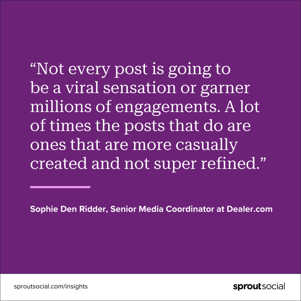 A purple graphic with a quote that reads, &ldquo;Not every post is going to be a viral sensation or garner millions of engagements. A lot of times the posts that do are ones that are more casually created and not super refined.&rdquo; by Sophie Den Ridder Senior Media Coordinator at Dealer.com