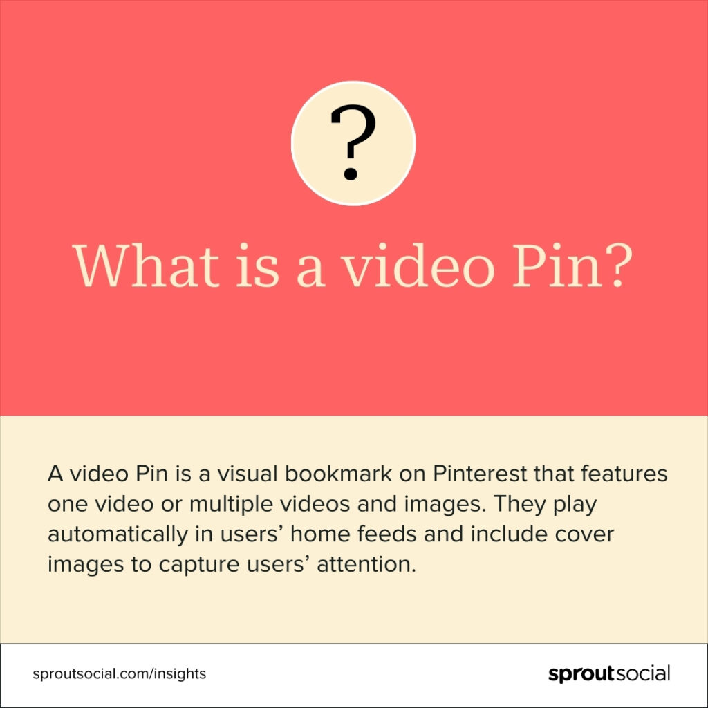 Description of video Pins: A video Pin is a visual bookmark on Pinterest that features one or multiple videos and images. They play automatically in users’ feeds and incorporate cover images for maximum attention.